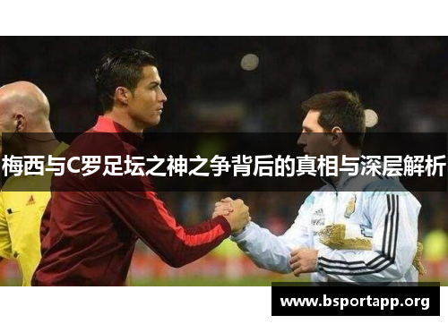 梅西与C罗足坛之神之争背后的真相与深层解析