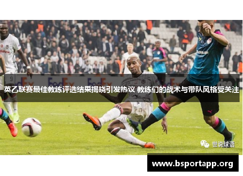 英乙联赛最佳教练评选结果揭晓引发热议 教练们的战术与带队风格受关注