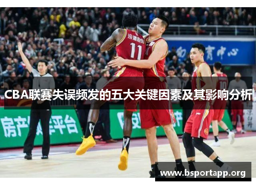 CBA联赛失误频发的五大关键因素及其影响分析