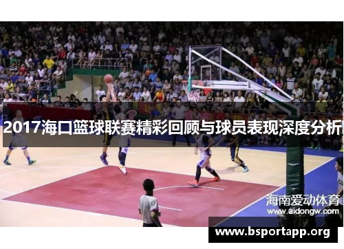 2017海口篮球联赛精彩回顾与球员表现深度分析