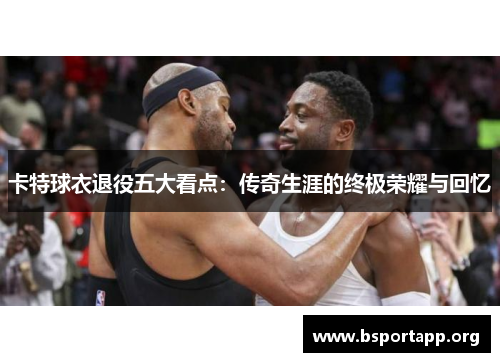 卡特球衣退役五大看点：传奇生涯的终极荣耀与回忆