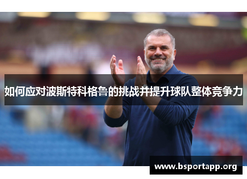 如何应对波斯特科格鲁的挑战并提升球队整体竞争力
