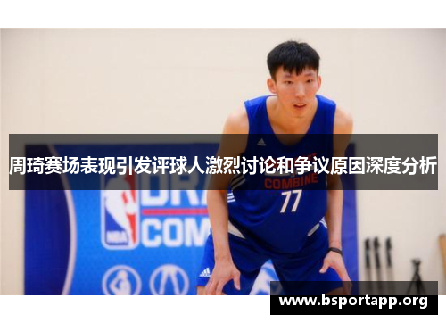 周琦赛场表现引发评球人激烈讨论和争议原因深度分析