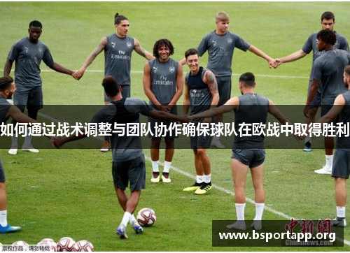 如何通过战术调整与团队协作确保球队在欧战中取得胜利
