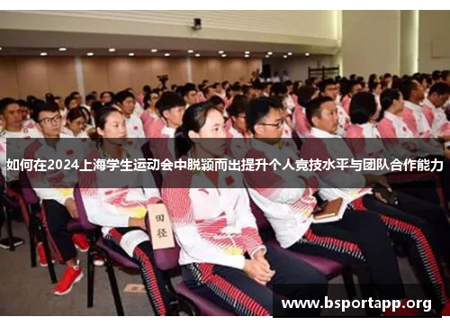 如何在2024上海学生运动会中脱颖而出提升个人竞技水平与团队合作能力