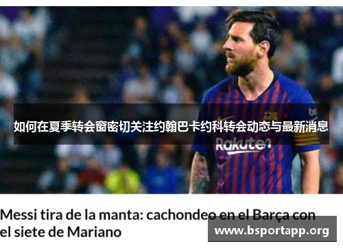 如何在夏季转会窗密切关注约翰巴卡约科转会动态与最新消息