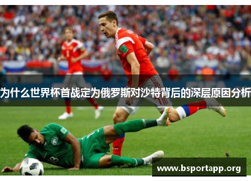 为什么世界杯首战定为俄罗斯对沙特背后的深层原因分析
