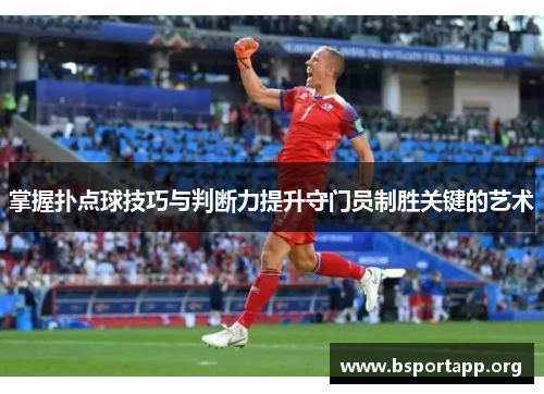 掌握扑点球技巧与判断力提升守门员制胜关键的艺术