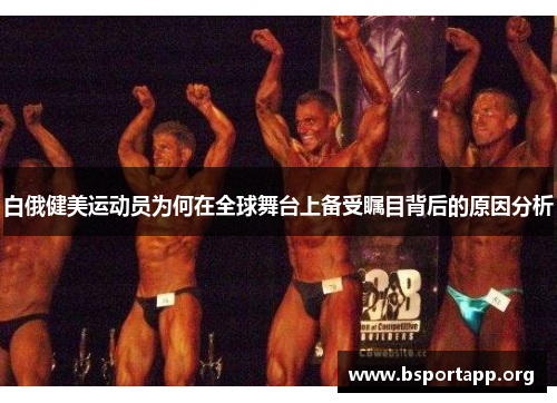 白俄健美运动员为何在全球舞台上备受瞩目背后的原因分析