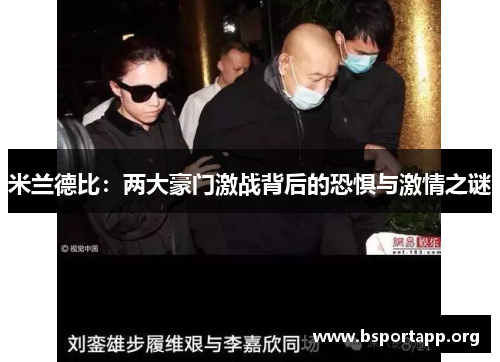 米兰德比：两大豪门激战背后的恐惧与激情之谜
