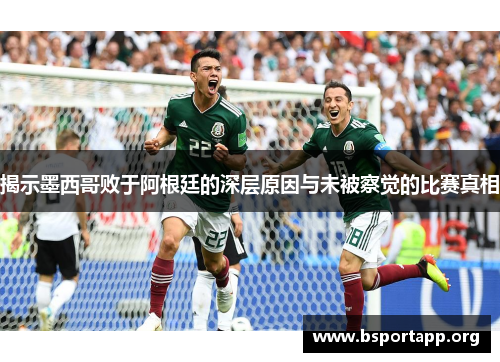 揭示墨西哥败于阿根廷的深层原因与未被察觉的比赛真相
