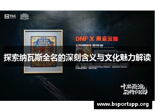 探索纳瓦斯全名的深刻含义与文化魅力解读