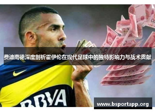 费迪南德深度剖析霍伊伦在现代足球中的独特影响力与战术贡献