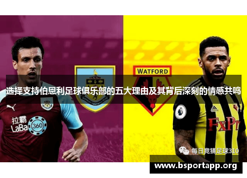 选择支持伯恩利足球俱乐部的五大理由及其背后深刻的情感共鸣 选择支持伯恩利足球俱乐部的五大理由及其背后深刻的情感共鸣