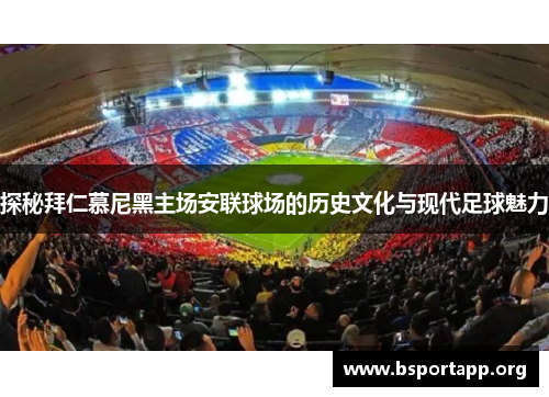 探秘拜仁慕尼黑主场安联球场的历史文化与现代足球魅力