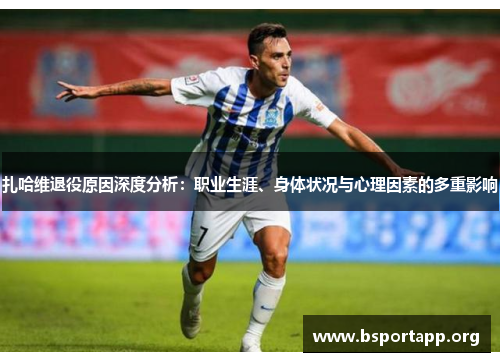 扎哈维退役原因深度分析：职业生涯、身体状况与心理因素的多重影响