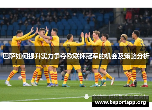 巴萨如何提升实力争夺欧联杯冠军的机会及策略分析