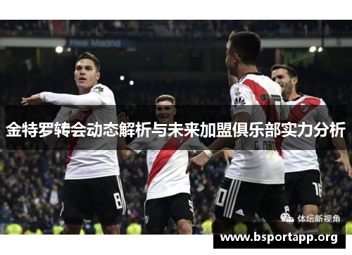 金特罗转会动态解析与未来加盟俱乐部实力分析
