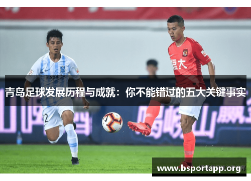 青岛足球发展历程与成就：你不能错过的五大关键事实