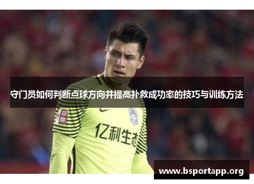 守门员如何判断点球方向并提高扑救成功率的技巧与训练方法 守门员如何判断点球方向并提高扑救成功率的技巧与训练方法